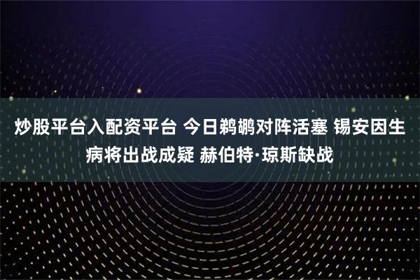 炒股平台入配资平台 今日鹈鹕对阵活塞 锡安因生病将出战成疑 赫伯特·琼斯缺战